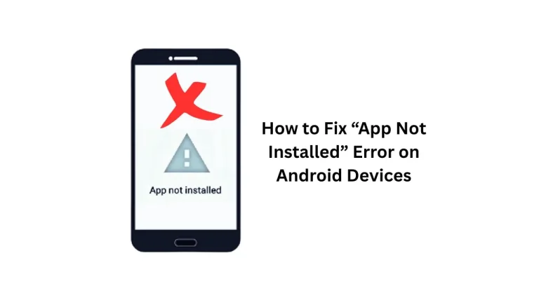 How to Fix “App Not Installed” Error on Android Devices