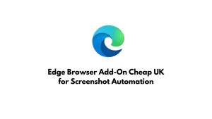 Edge Browser Add-On Cheap UK for Screenshot Automation